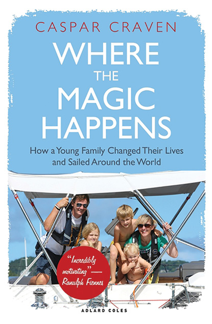 Where the Magic Happens How a Young Family Changed Their Lives and Sailed Around the World